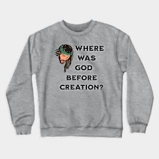 Where Was God Before Creation? Crewneck Sweatshirt